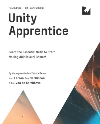 Unity Apprentice (First Edition): Learn the Essential Skills to Start Making 3D(elicious) Games by Larson, Matt