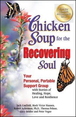 Chicken Soup for the Recovering Soul: Your Personal, Portable Support Group with Stories of Healing, Hope, Love and Resilience by Canfield, Jack