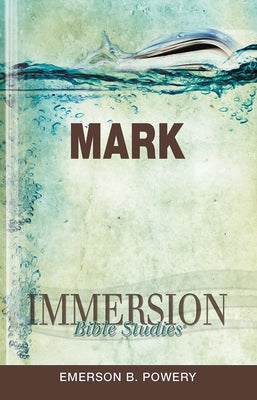 Immersion Bible Studies: Mark by Powery, Emerson