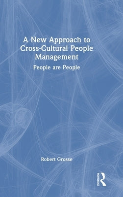 A New Approach to Cross-Cultural People Management: People Are People by Grosse, Robert