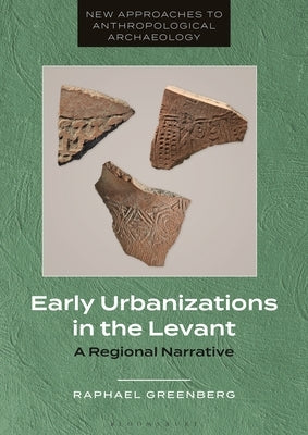 Early Urbanizations in the Levant: A Regional Narrative by Greenberg, Raphael
