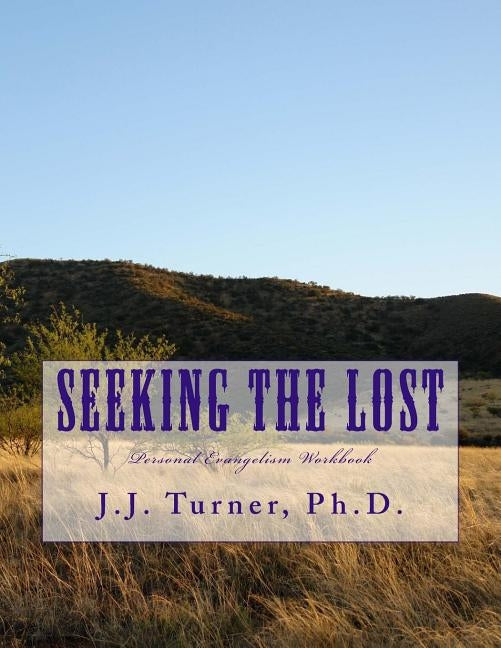 Seeking The Lost: Personal Evangelism Workbook by Turner, J. J.