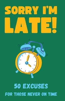 Sorry I'm Late! 50 Excuses for Those Never On Time by Gilbert, Rosie