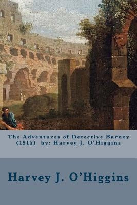The Adventures of Detective Barney (1915) by: Harvey J. O'Higgins by Raleigh, Henry