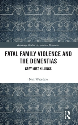 Fatal Family Violence and the Dementias: Gray Mist Killings by Websdale, Neil
