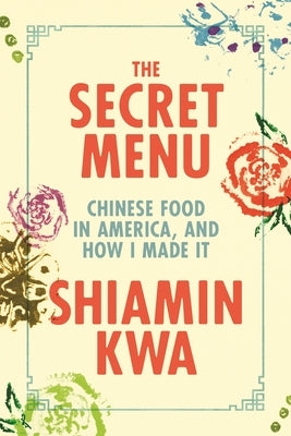 The Secret Menu: Chinese Food in America, and How I Made It by Kwa, Shiamin
