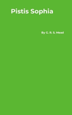 Pistis Sophia by Mead, G. R. S.