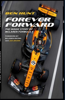 Forever Forward: The Inside Story of McLaren Formula 1 by Hunt, Ben