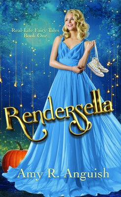 Rendersella: Real-Life Fairy Tales by Anguish, Amy R.