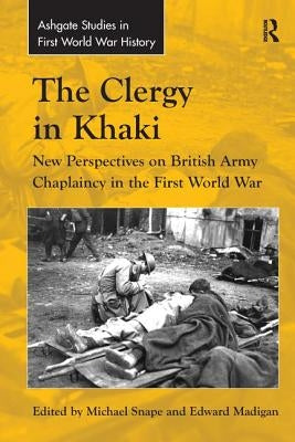 The Clergy in Khaki: New Perspectives on British Army Chaplaincy in the First World War by Madigan, Edward