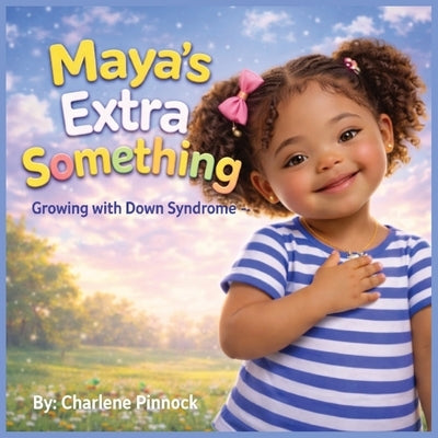 Maya's Extra Something - Growing with Down Syndrome by Pinnock, Charlene