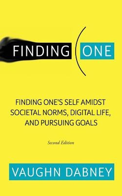 Finding One: Finding One's Self Amidst Societal Norms, Digital Life, and Pursuing Goals by Dabney, Vaughn