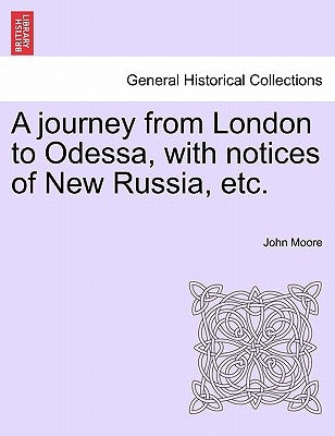 A Journey from London to Odessa, with Notices of New Russia, Etc. by Moore, John