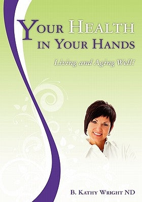 Your Health in Your Hands: Living and Aging Well by Wright Nd, B. Kathy