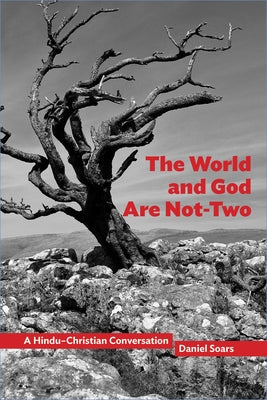 The World and God Are Not-Two: A Hindu-Christian Conversation by Soars, Daniel