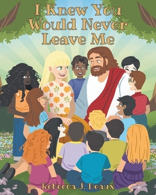 I Knew You Would Never Leave Me by Deaux, Rebecca J.