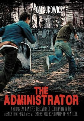 The Administrator: A Young Gay Lawyer's Discovery of Corruption in the Agency That Regulates Attorneys, and Exploration of New Love. by Sukowicz, Tom
