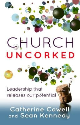 Church Uncorked: Leadership That Releases Our Potential by Cowell, Catherine