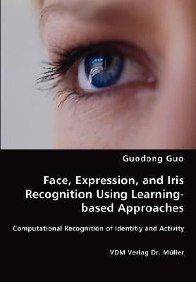 Face, Expression, and Iris Recognition Using Learning-based Approaches by Guo, Guodong