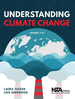 Understanding Climate Change, Grades 7-12 by Tucker, Laura