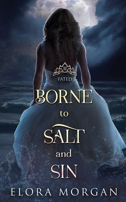 Borne to Salt and Sin: Fated by Morgan, Elora