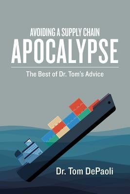 Avoiding a Supply Chain Apocalypse: The Best of Dr. Tom's Advice by Depaoli, Tom