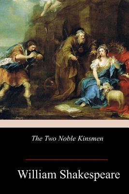 The Two Noble Kinsmen by Shakespeare, William