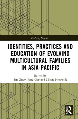 Identities, Practices and Education of Evolving Multicultural Families in Asia-Pacific by Gube, Jan