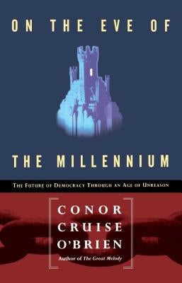 On the Eve of the Millenium: The Future of Democracy Through an Age of Unreason by O'Brien, Conor Cruise