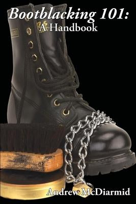 Bootblacking 101: A Handbook by McDiarmid, Andrew