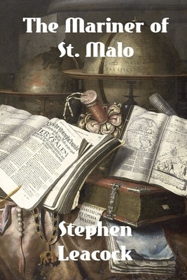 The Mariner of St. Malo: A Chronicle of the Voyages of Jacques Cartier by Leacock, Stephen