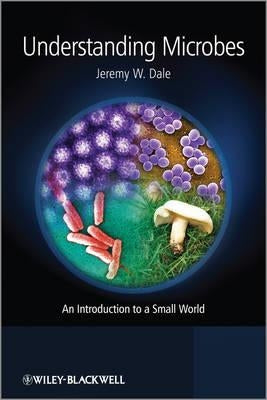 Understanding Microbes: An Introduction to a Small World by Dale, Jeremy W.