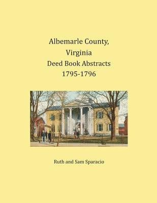 Albemarle County, Virginia Deed Book Abstracts 1795-1796 by Sparacio, Ruth