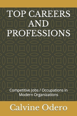 Top Careers and Professions: Competitive Jobs / Occupations in Modern Organizations by Odero, Calvine