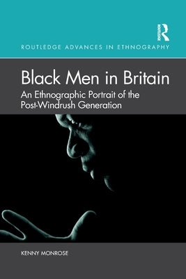 Black Men in Britain: An Ethnographic Portrait of the Post-Windrush Generation by Monrose, Kenny