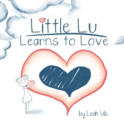 Little Lu Learns to Love: A Children's Book about Love and Kindness by Vis, Leah