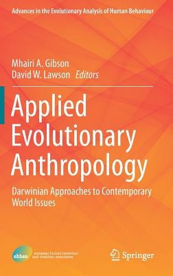 Applied Evolutionary Anthropology: Darwinian Approaches to Contemporary World Issues by Gibson, Mhairi A.