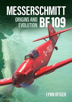 Messerschmitt Bf 109: Origins and Evolution by Ritger, Lynn