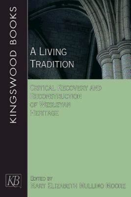 A Living Tradition: Critical Recovery and Reconstruction of Wesleyan Heritage by Moore, Mary Elizabeth Mullino
