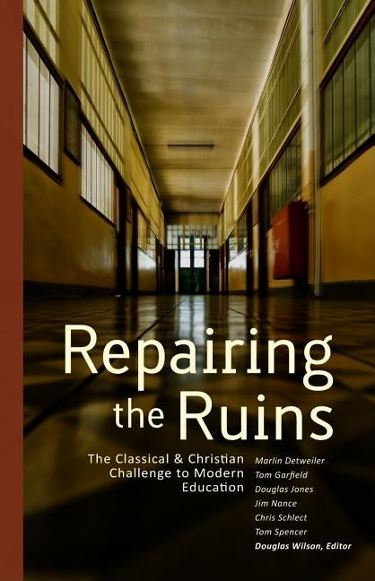 Repairing the Ruins: The Classical and Christian Challenge to Modern Education by Wilson, Douglas