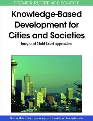 Knowledge-Based Development for Cities and Societies: Integrated Multi-Level Approaches by Metaxiotis, Kostas