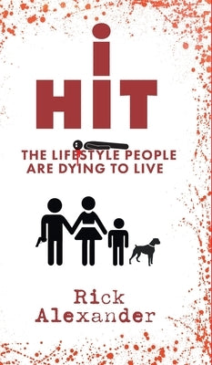 i Hit: The Lifestyle People Are Dying To Live by Alexander, Rick