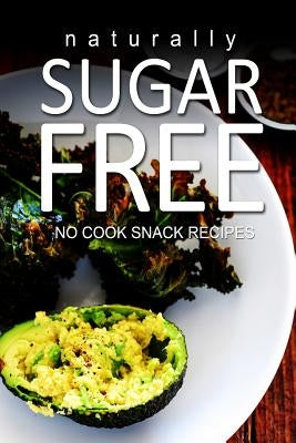 Naturally Sugar-Free- No Cook Snack Recipes by Series, Naturally Sugar
