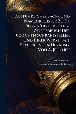AusfÃ1/4hrliches Sach- Und Namenregister Zu De Rossi's 'historischem Wörterbuch Der JÃ1/4dischen Schraftsteller Und Ihrer Werke', Mit Bemerkungen Hera by Jolowicz, Heimann