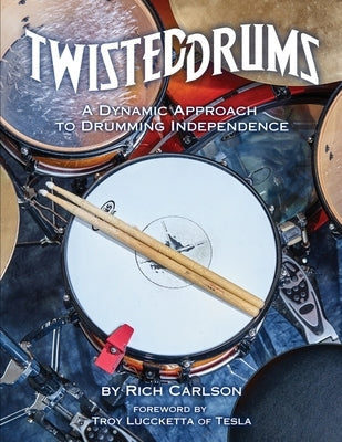 Twisteddrums: A Dynamic Approach to Drumming Independence by Luccketta, Troy