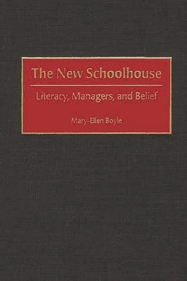 The New Schoolhouse: Literacy, Managers, and Belief by Boyle, Mary-Ellen