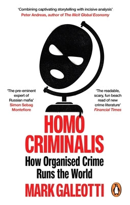 Homo Criminalis: How Crime Organises the World by Galeotti, Mark