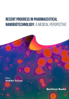 Recent Progress in Pharmaceutical Nanobiotechnology: A Medical Perspective by Yılmaz, Habibe