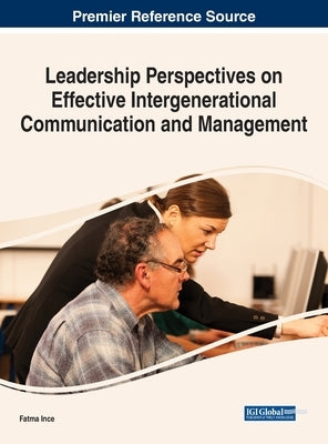 Leadership Perspectives on Effective Intergenerational Communication and Management by Ince, Fatma