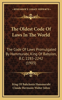 The Oldest Code Of Laws In The World: The Code Of Laws Promulgated By Hammurabi, King Of Babylon, B.C. 2285-2242 (1903) by Hammurabi, King Of Babylonia